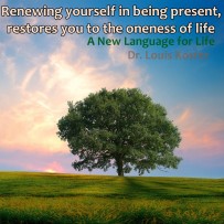 Renewing Yourself in Being Present, Restores You to the Oneness of Life